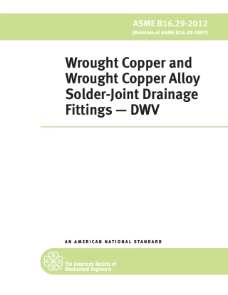 ASME B16.29-2012 WROUGHT COPPER AND WROUGHT COPPER ALLOY SOLDER JOINT DRAINAGE FITTINGS - DWV.pdf