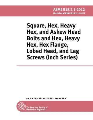 ASME B18.2.1-2012 Square, Hex, Heavy Hex, and Askew Head Bolts and Hex, Heavy Hex, Hex Flange, Lobed Head, and Lag Screws ( Inch Series).pdf