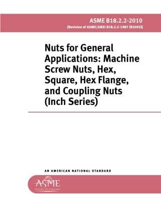 ASME B18.2.2-2010 Nuts for General Applications Machine Screw Nuts, Hex, Square, Hex Flange, and Coupling Nuts (Inch Series).pdf