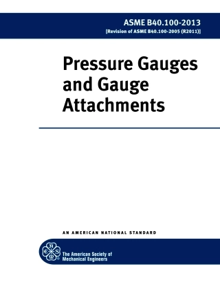 ASME B40.100-2013 PRESSURE GAUGES AND GAUGE ATTACHMENTS, INCLUDING B40.1, B40.2, B40.5, B40.6 & B40.7.pdf